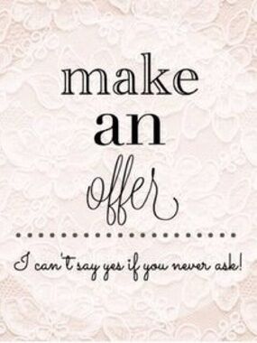 Make An Offer! Can't say YES if you never ask